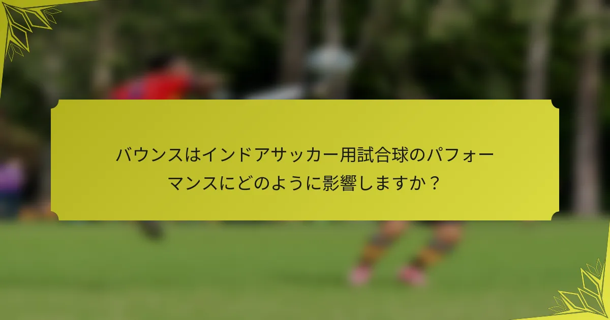 バウンスはインドアサッカー用試合球のパフォーマンスにどのように影響しますか？