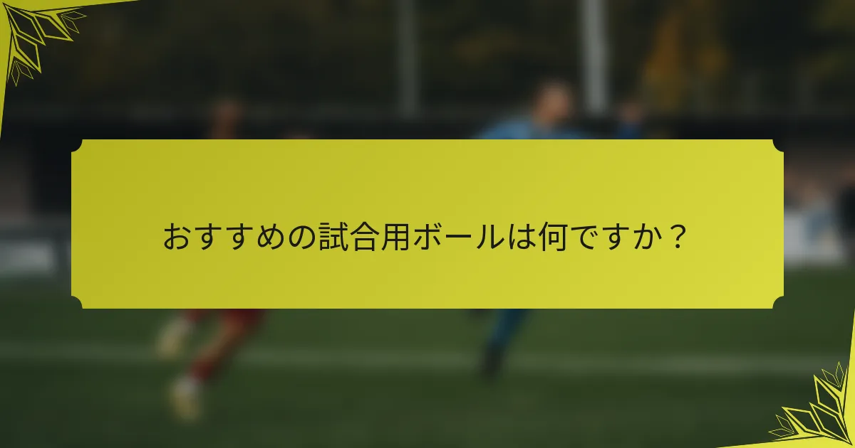 おすすめの試合用ボールは何ですか？