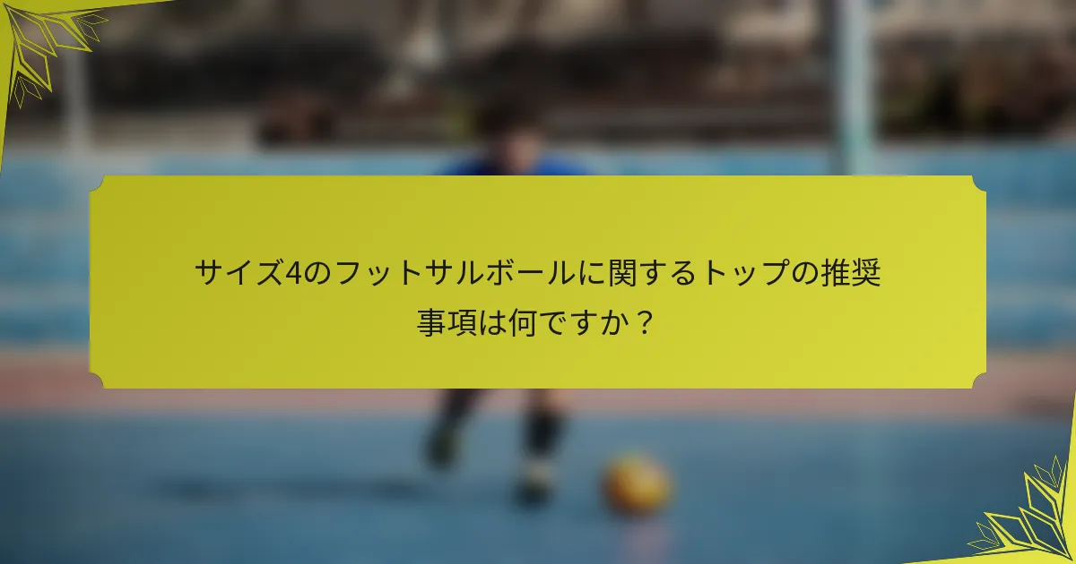サイズ4のフットサルボールに関するトップの推奨事項は何ですか？