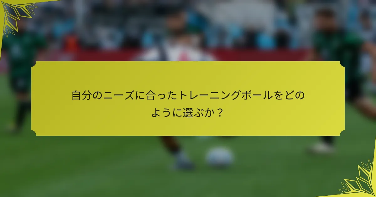 自分のニーズに合ったトレーニングボールをどのように選ぶか？